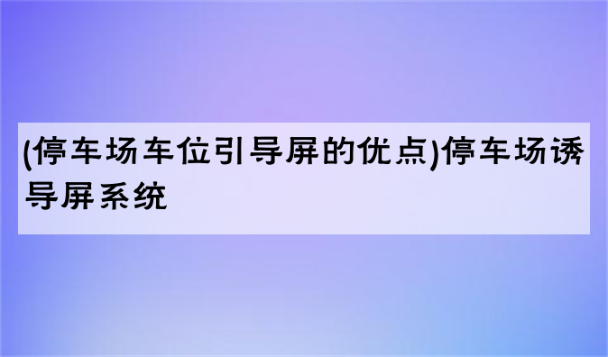 (停车场车位引导屏的优点)停车场诱导屏系统